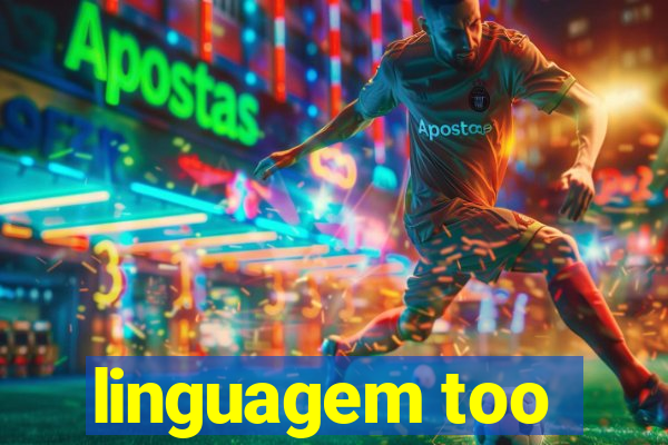 linguagem too